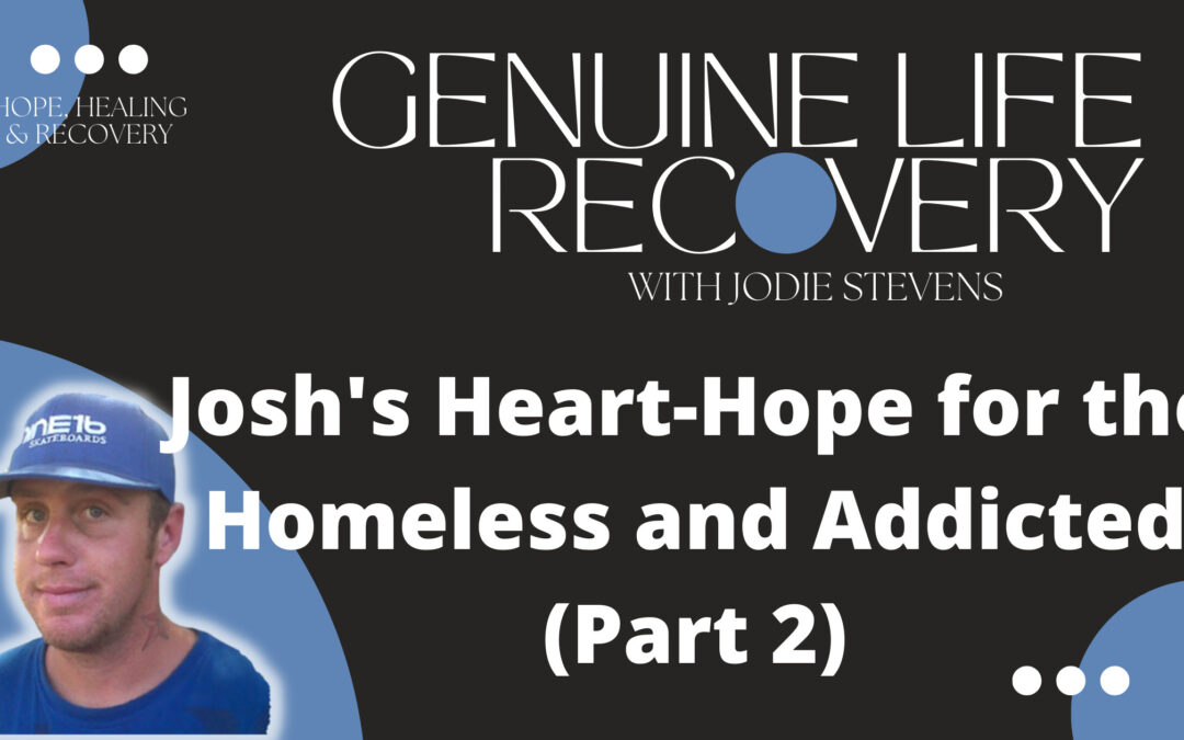 Josh’s Heart-Hope for the Homeless and Addicted-Part 2 (Episode 69)