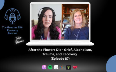 After the Flowers Die – Grief, Alcoholism, Trauma, and Recovery (Episode 87)
