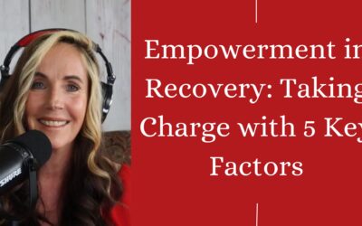 Empowerment in Recovery: Taking Charge with 5 Key Factors (Episode 135)